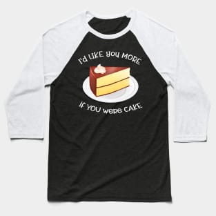 I'd Like You More If You Were Cake Baseball T-Shirt